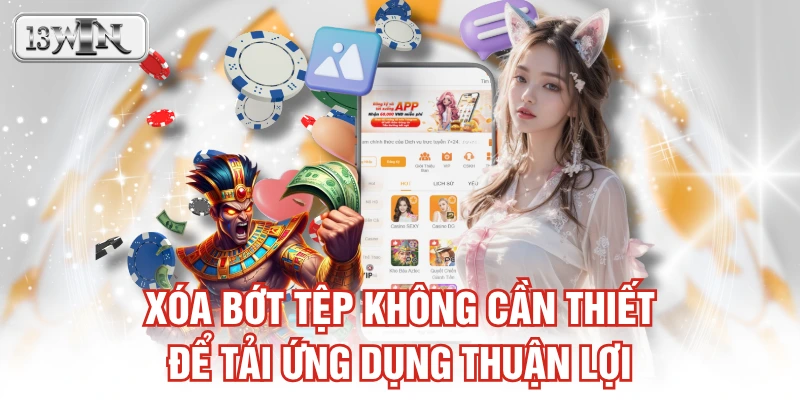 Xóa bớt tệp không cần thiết để tải ứng dụng thuận lợi